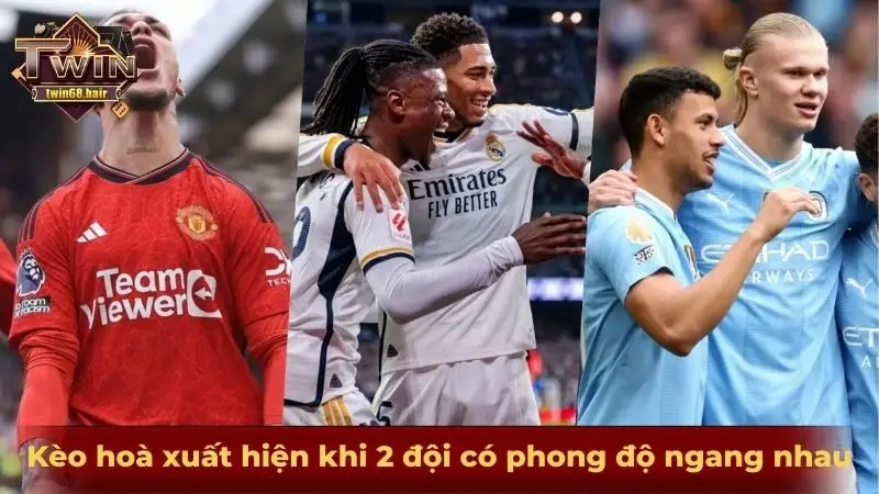 Kèo hoà xuất hiện khi 2 đội có phong độ ngang nhau