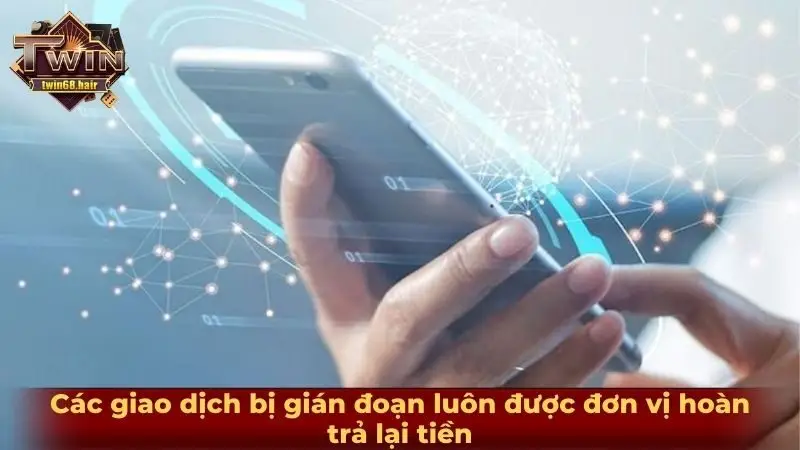 Các giao dịch bị gián đoạn luôn được đơn vị hoàn trả lại tiền