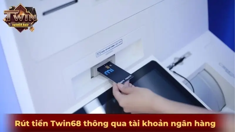 Rút tiền Twin68 thông qua tài khoản ngân hàng